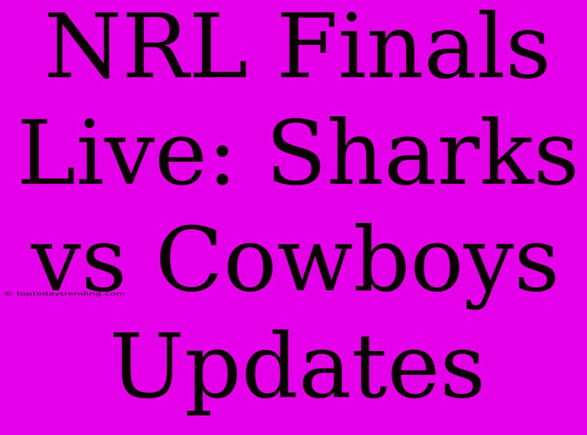 NRL Finals Live: Sharks Vs Cowboys Updates