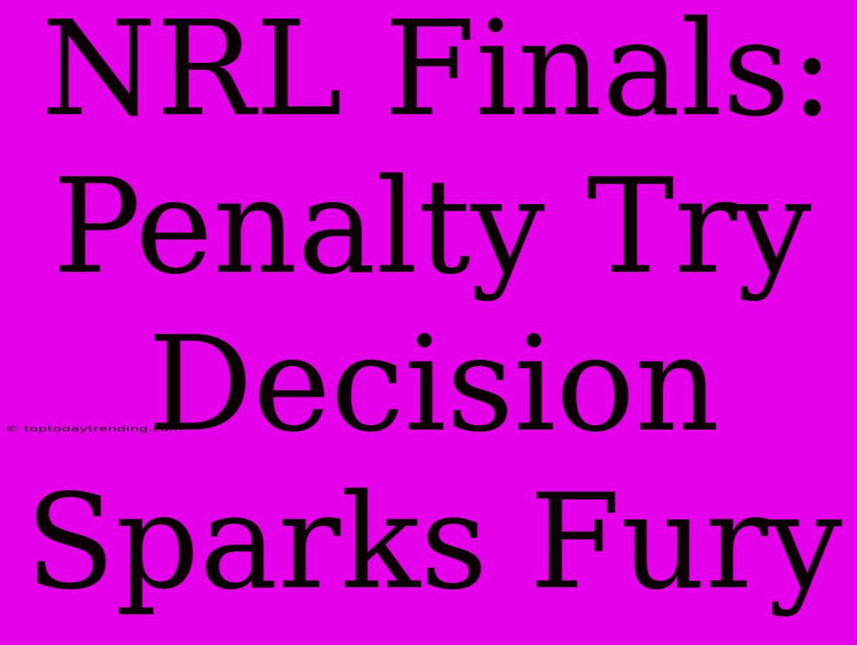 NRL Finals: Penalty Try Decision Sparks Fury