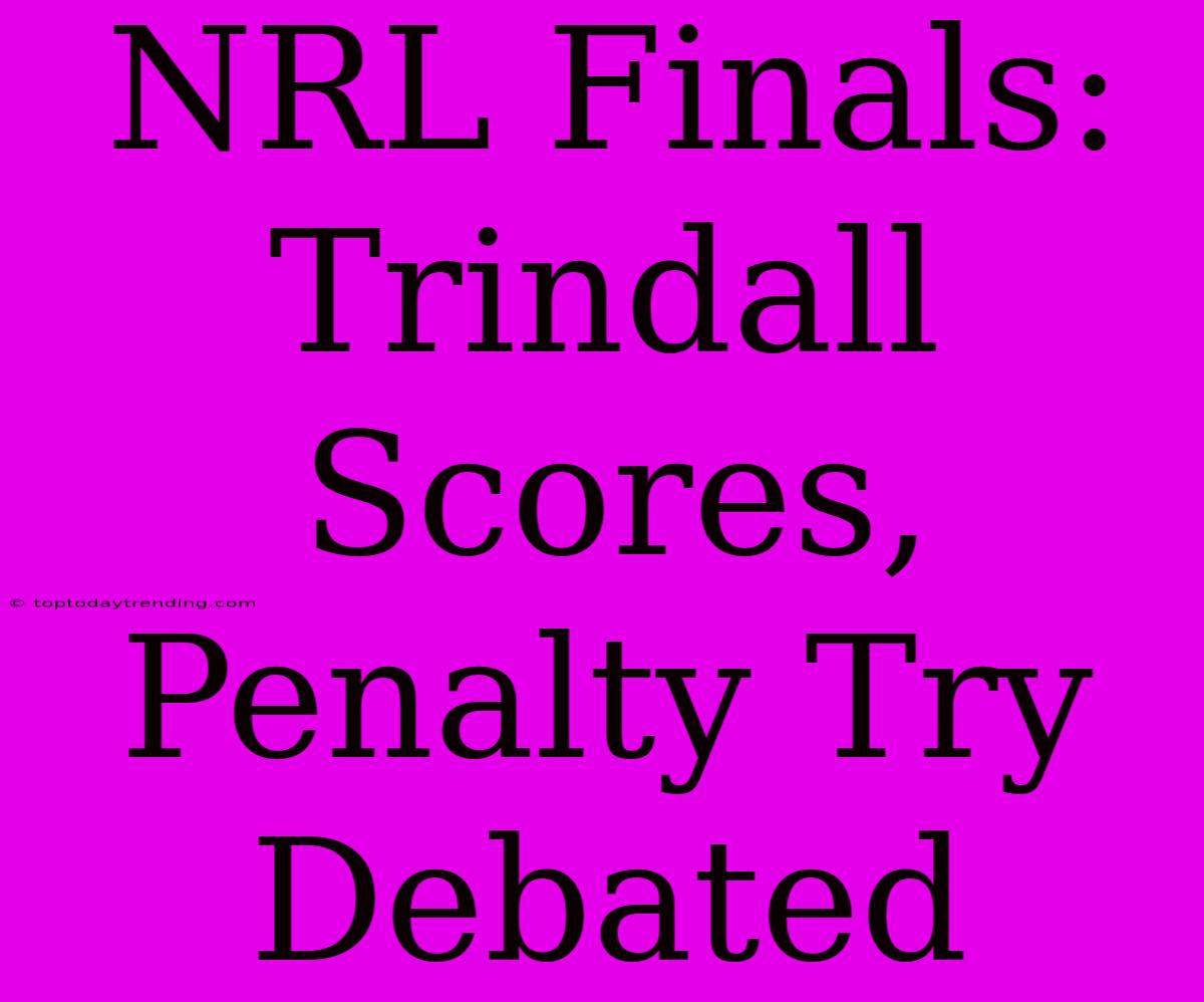 NRL Finals: Trindall Scores, Penalty Try Debated