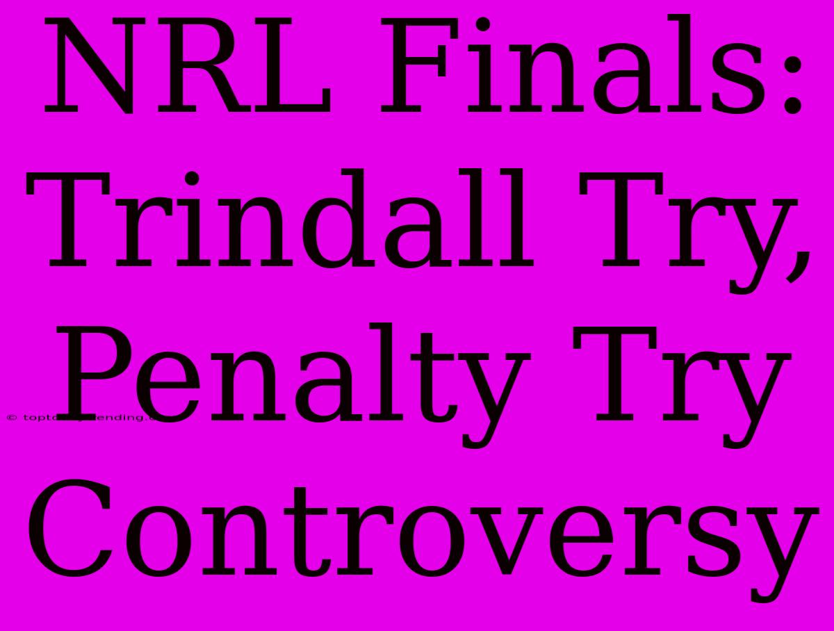 NRL Finals: Trindall Try, Penalty Try Controversy