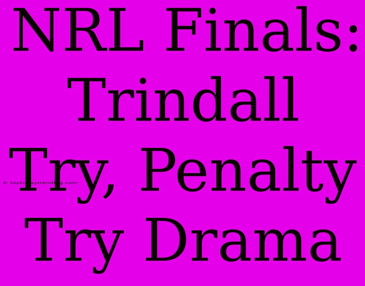 NRL Finals: Trindall Try, Penalty Try Drama