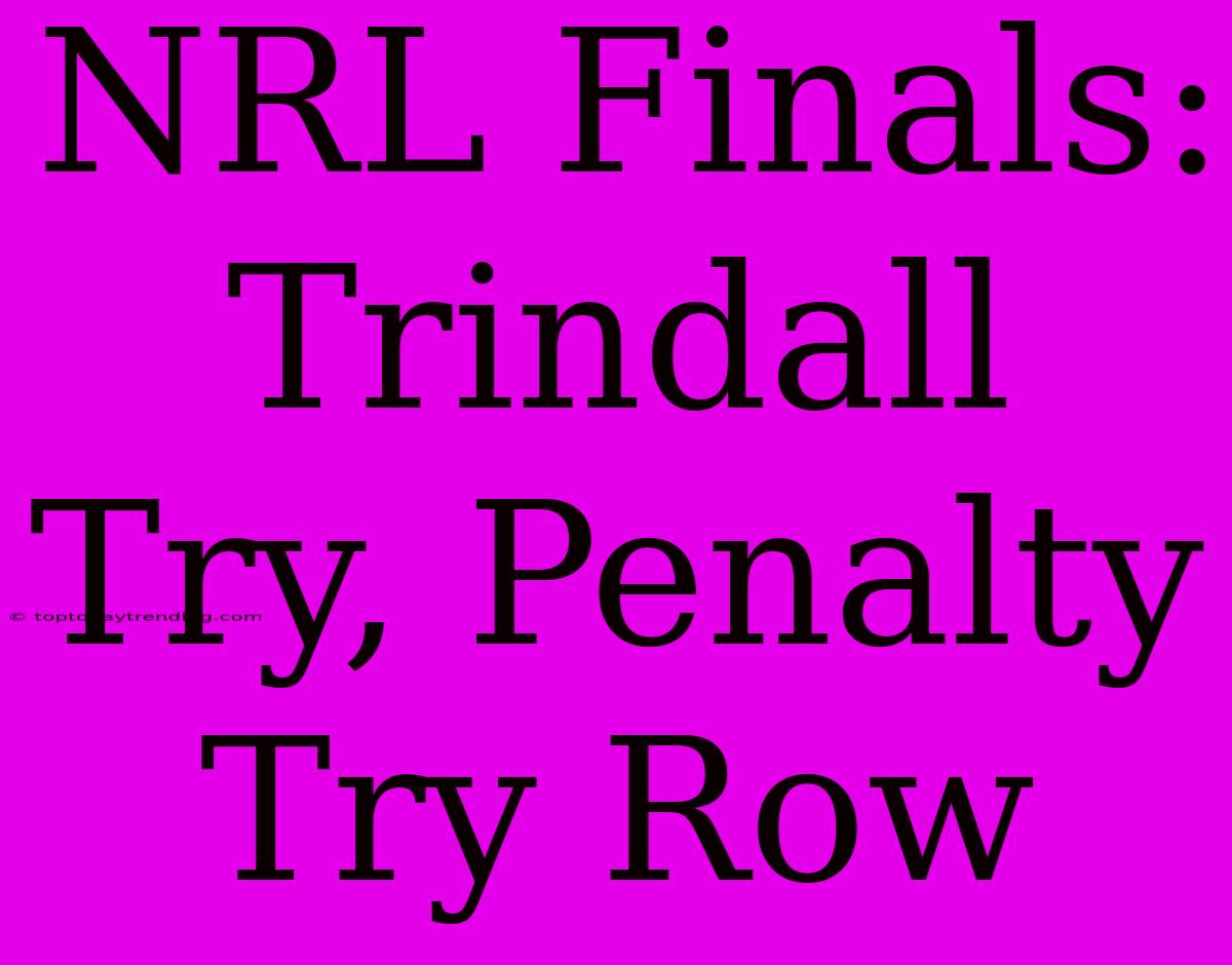 NRL Finals: Trindall Try, Penalty Try Row