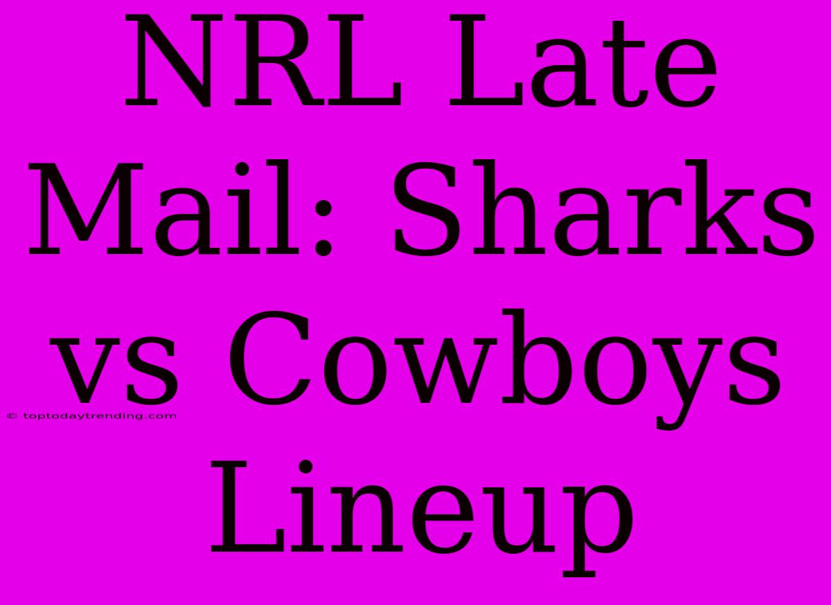 NRL Late Mail: Sharks Vs Cowboys Lineup