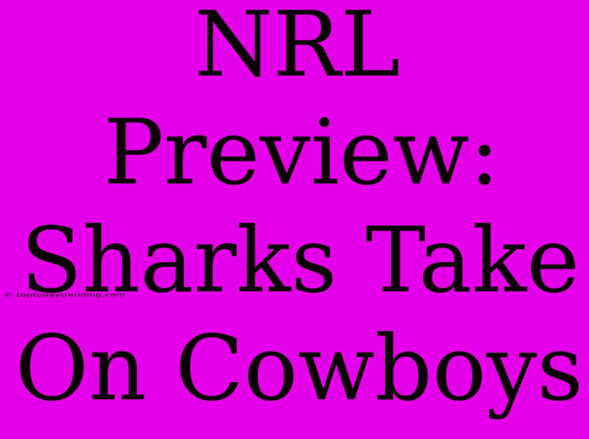 NRL Preview: Sharks Take On Cowboys