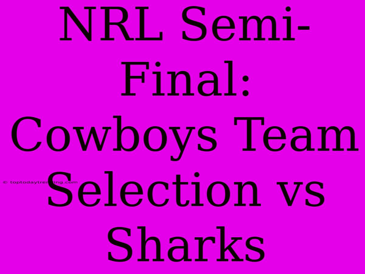 NRL Semi-Final: Cowboys Team Selection Vs Sharks