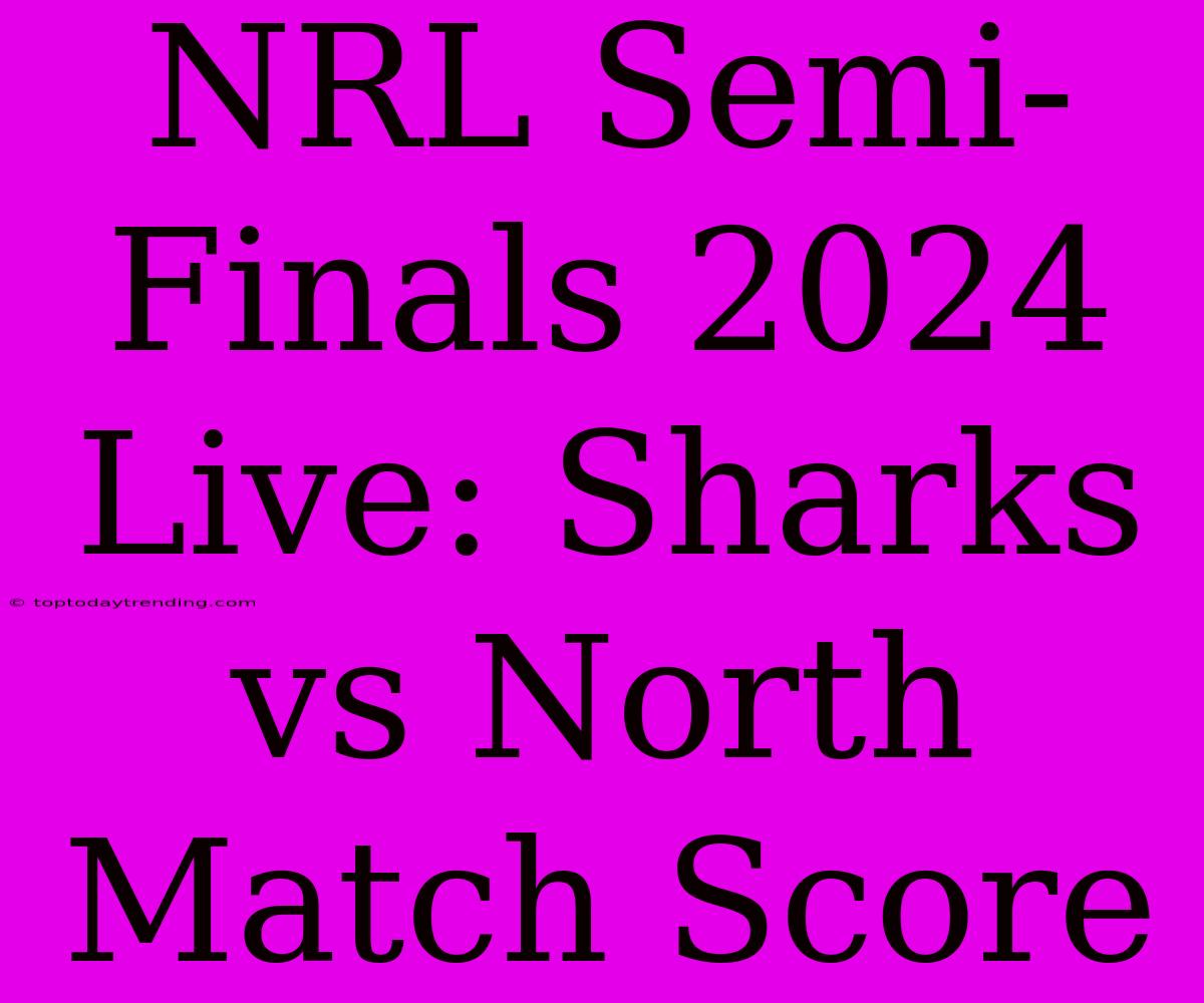 NRL Semi-Finals 2024 Live: Sharks Vs North Match Score