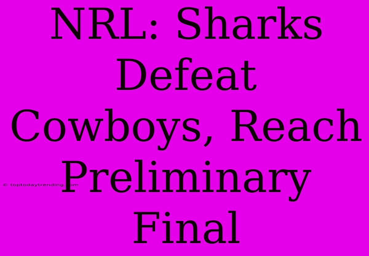 NRL: Sharks Defeat Cowboys, Reach Preliminary Final