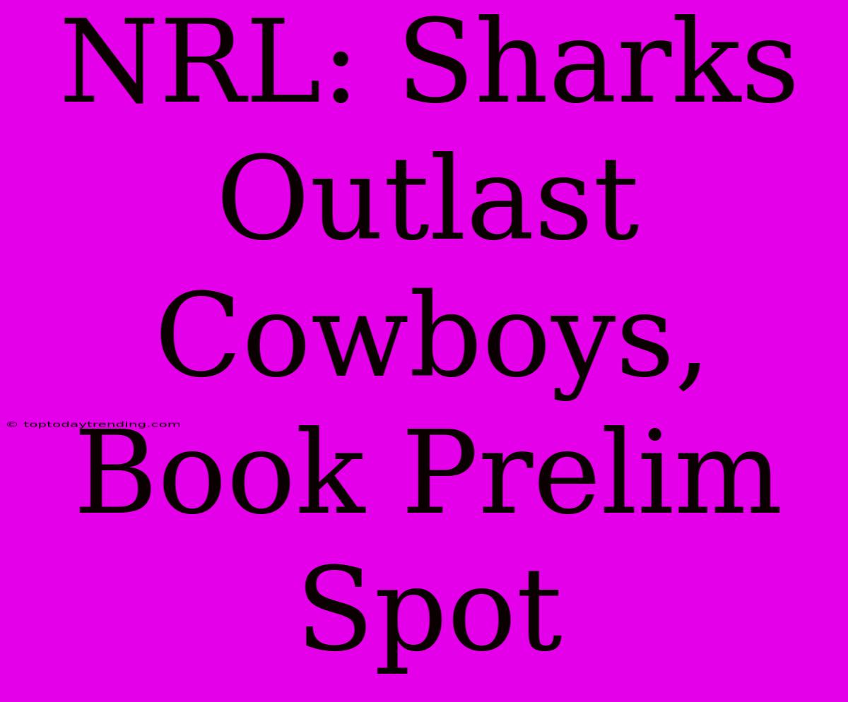 NRL: Sharks Outlast Cowboys, Book Prelim Spot