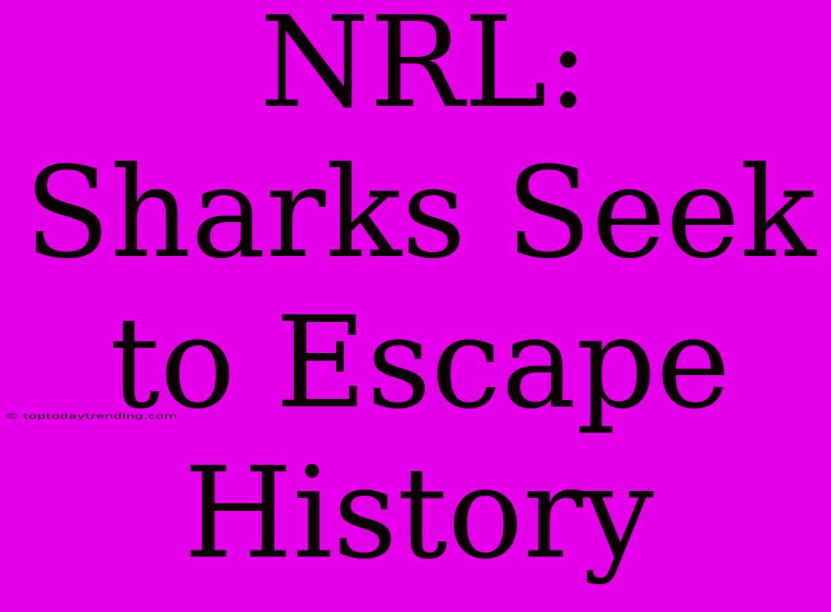 NRL: Sharks Seek To Escape History