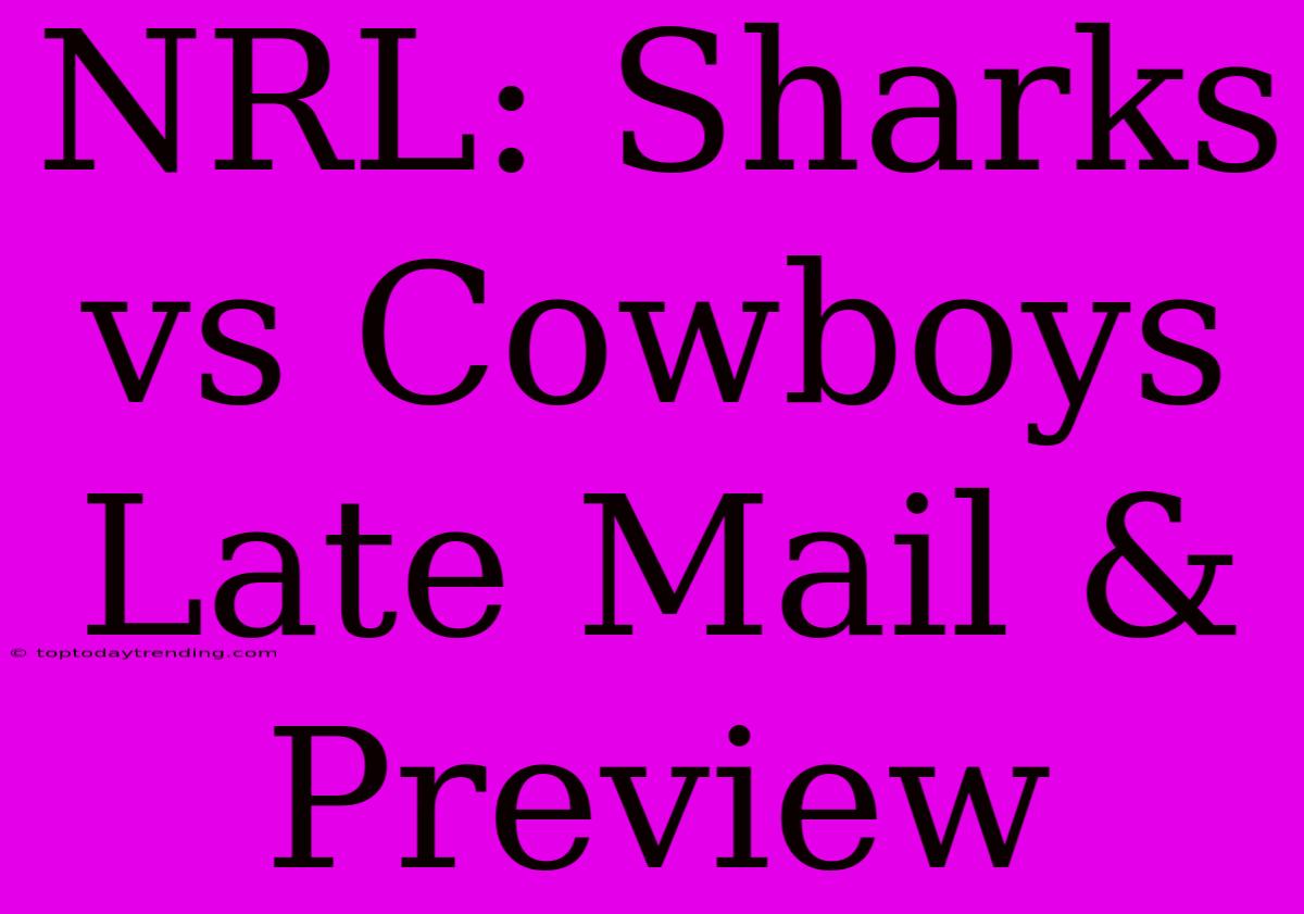 NRL: Sharks Vs Cowboys Late Mail & Preview