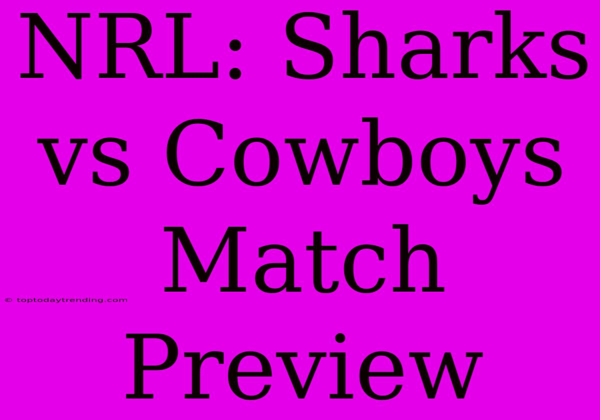 NRL: Sharks  Vs Cowboys Match Preview