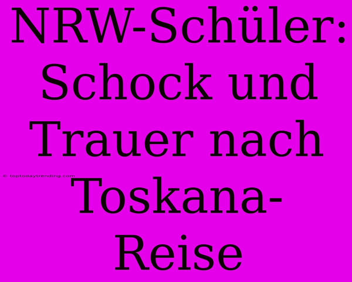 NRW-Schüler: Schock Und Trauer Nach Toskana-Reise