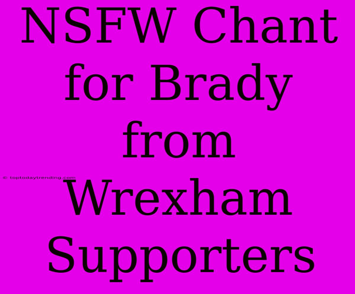 NSFW Chant For Brady From Wrexham Supporters