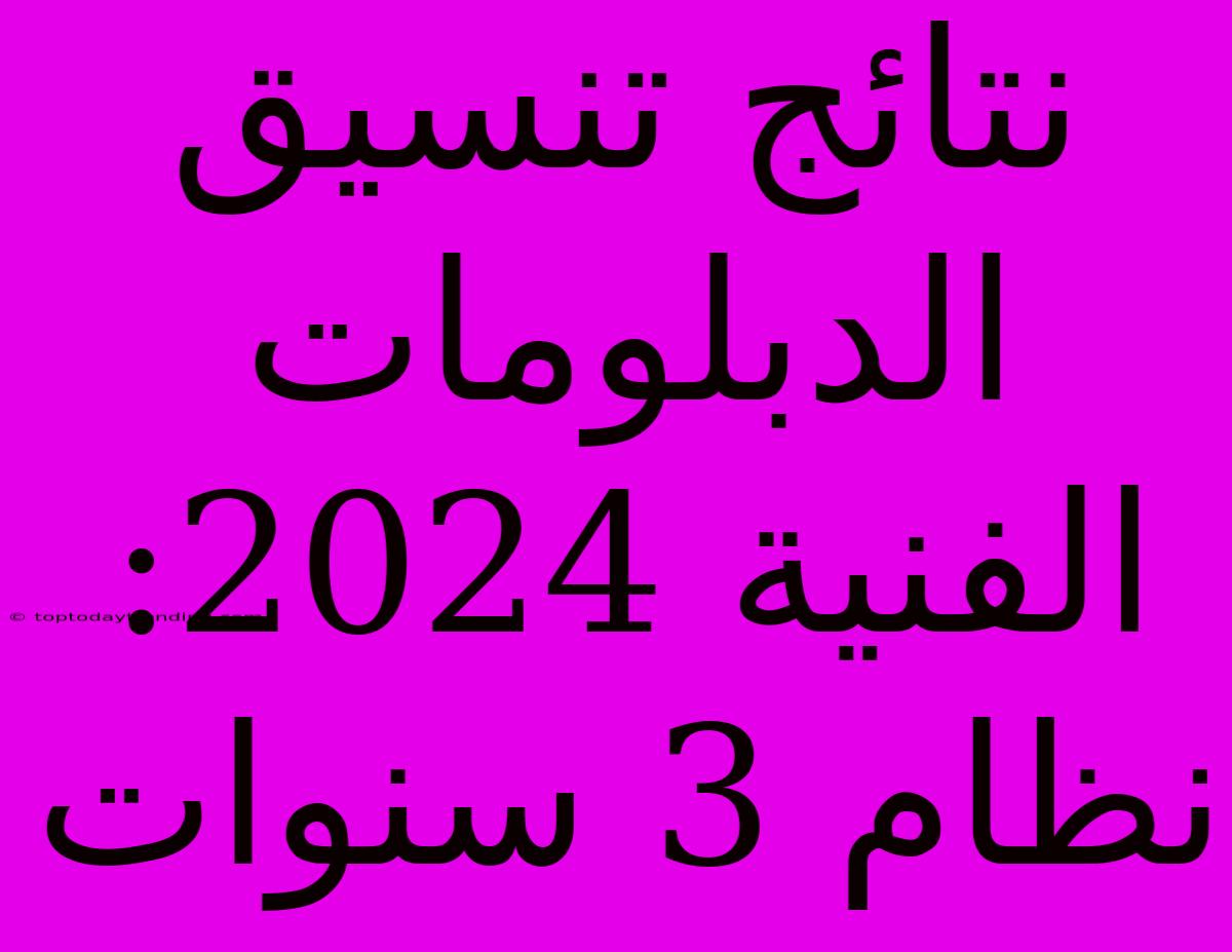 نتائج تنسيق الدبلومات الفنية 2024: نظام 3 سنوات