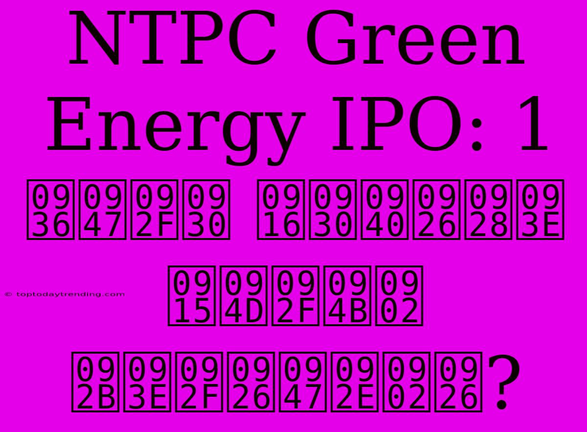 NTPC Green Energy IPO: 1 शेयर खरीदना क्यों फायदेमंद?