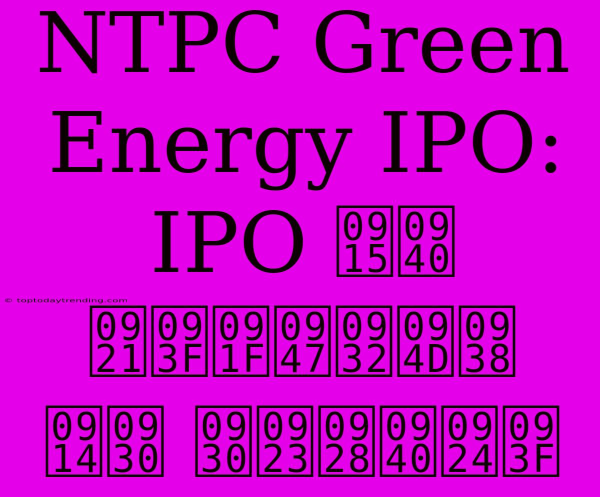 NTPC Green Energy IPO: IPO की डिटेल्स और रणनीति