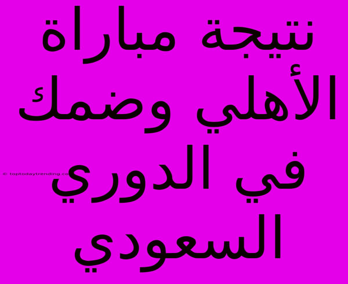 نتيجة مباراة الأهلي وضمك في الدوري السعودي