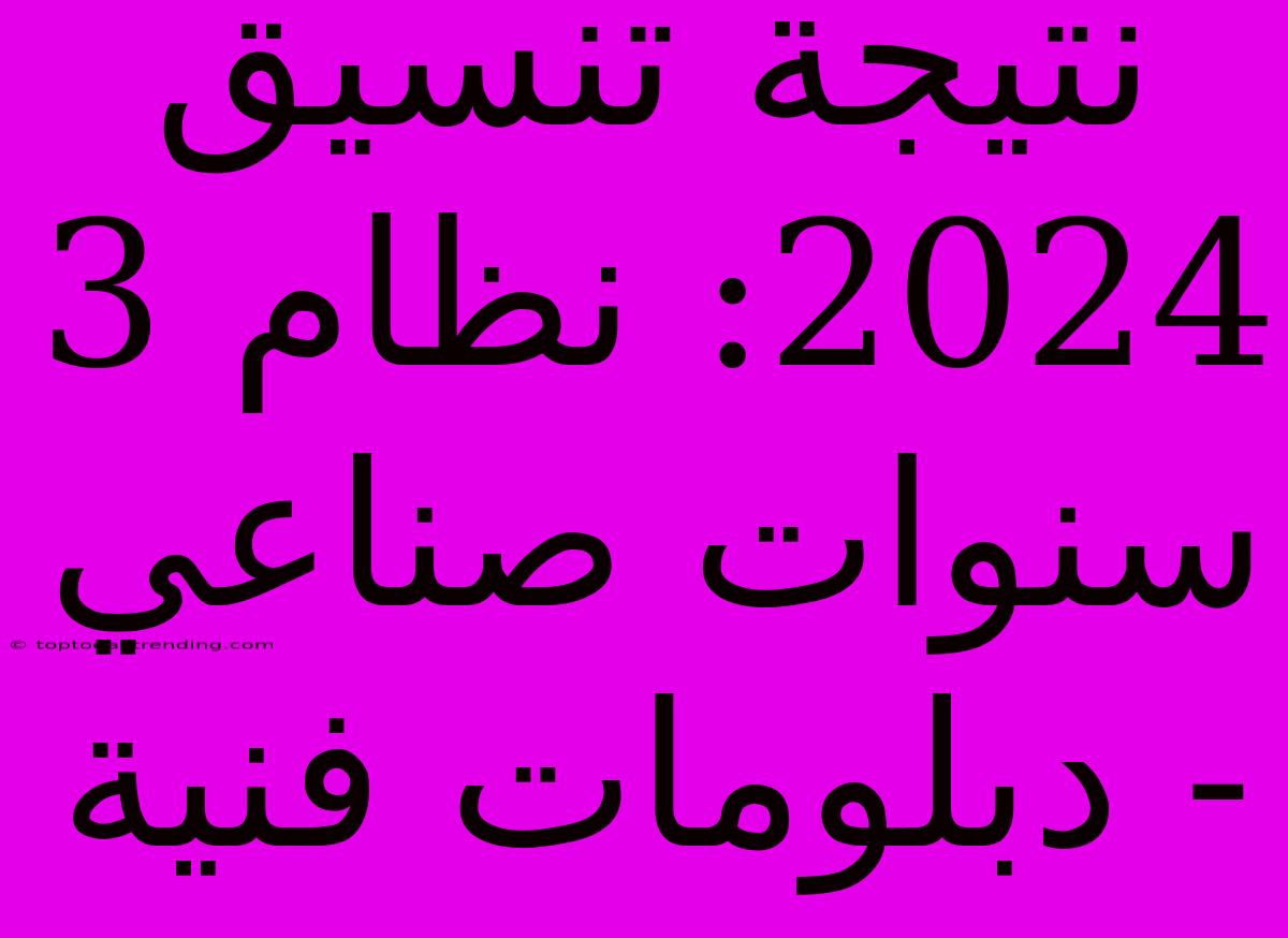 نتيجة تنسيق 2024: نظام 3 سنوات صناعي - دبلومات فنية