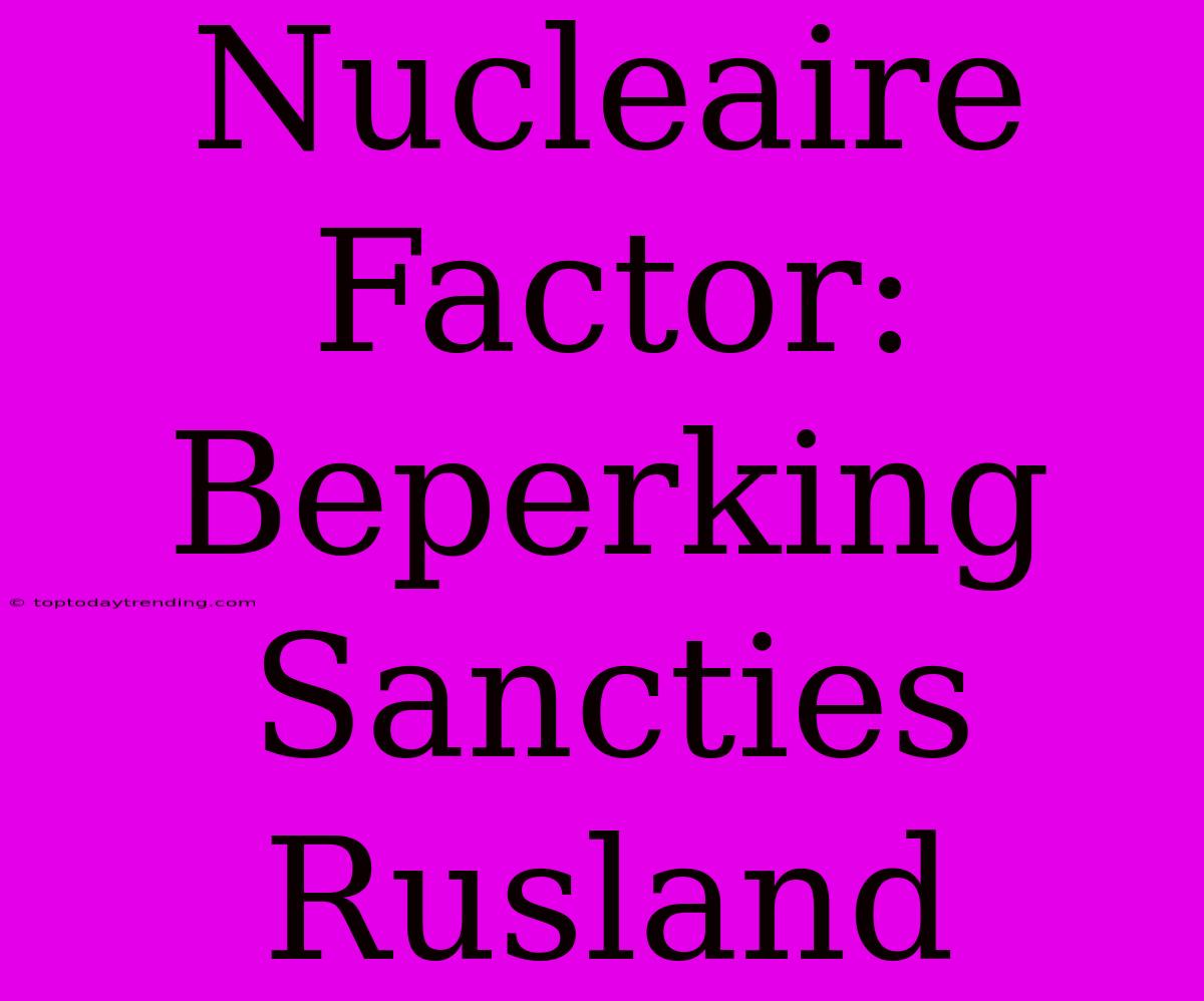 Nucleaire Factor: Beperking Sancties Rusland