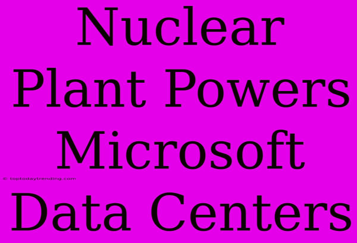 Nuclear Plant Powers Microsoft Data Centers