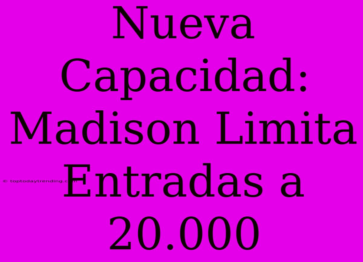 Nueva Capacidad: Madison Limita Entradas A 20.000