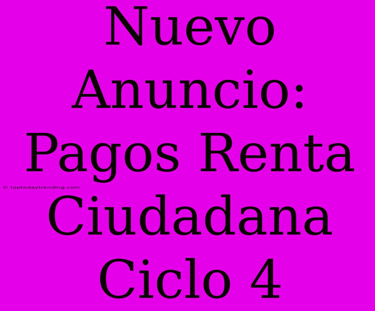 Nuevo Anuncio: Pagos Renta Ciudadana Ciclo 4