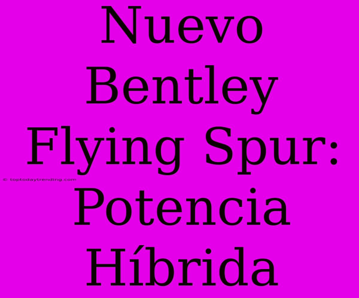 Nuevo Bentley Flying Spur: Potencia Híbrida