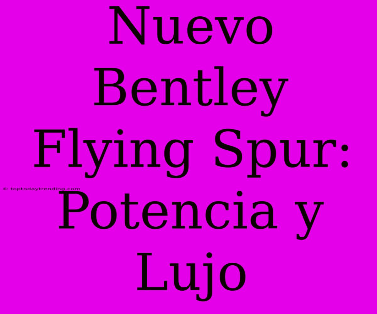 Nuevo Bentley Flying Spur: Potencia Y Lujo