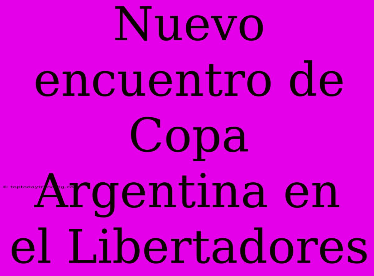 Nuevo Encuentro De Copa Argentina En El Libertadores