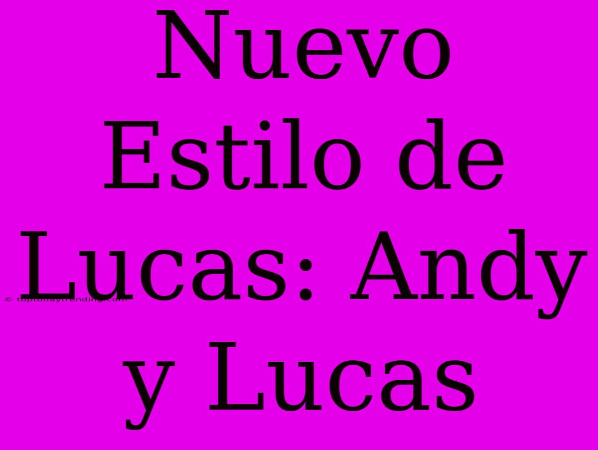 Nuevo Estilo De Lucas: Andy Y Lucas