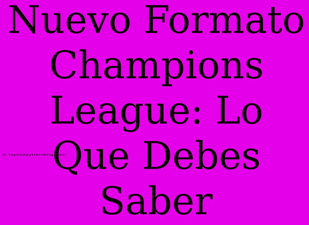 Nuevo Formato Champions League: Lo Que Debes Saber