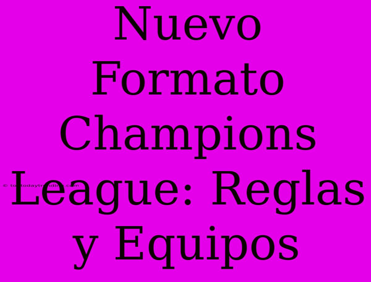 Nuevo Formato Champions League: Reglas Y Equipos