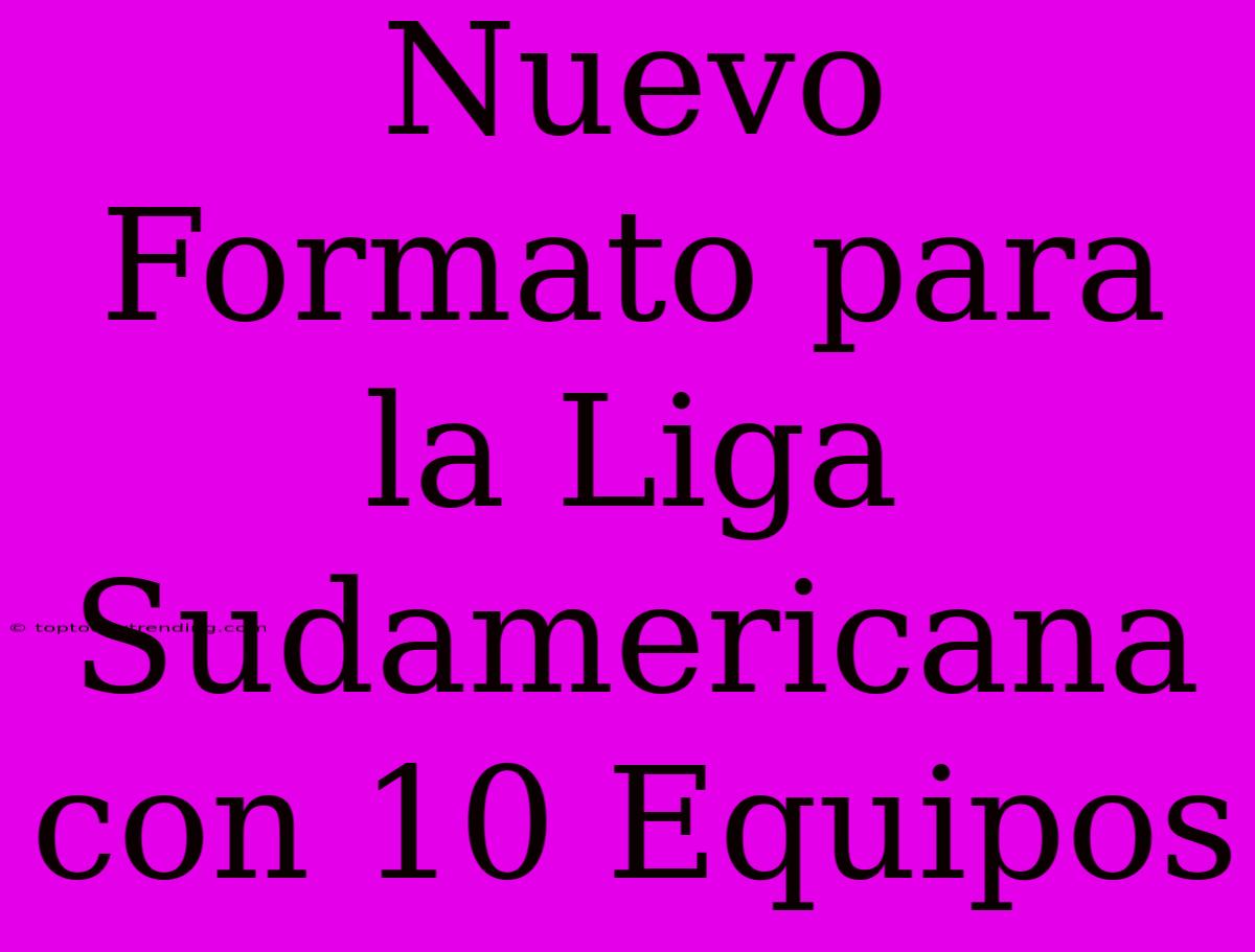 Nuevo Formato Para La Liga Sudamericana Con 10 Equipos