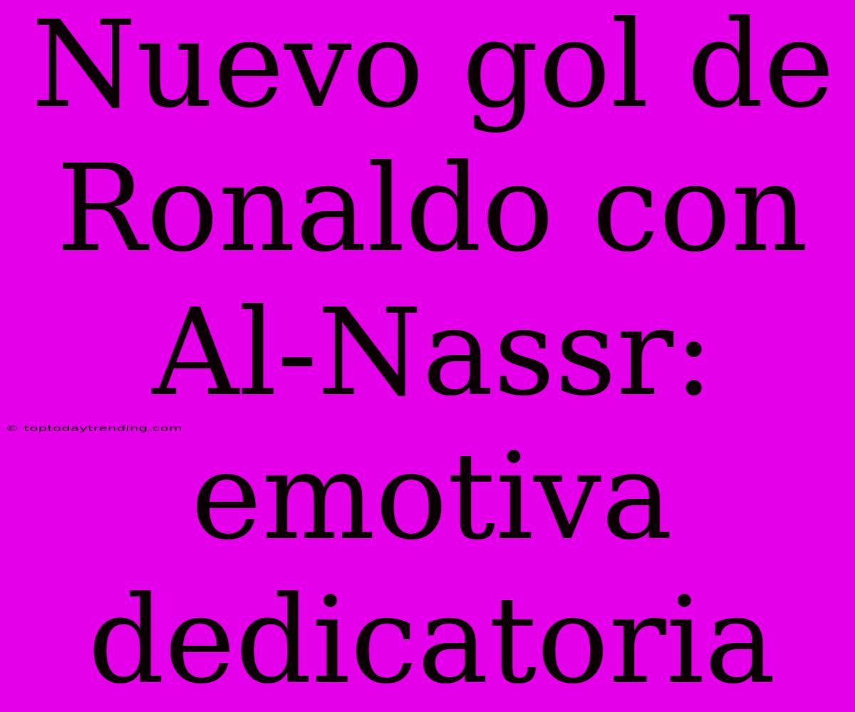 Nuevo Gol De Ronaldo Con Al-Nassr: Emotiva Dedicatoria