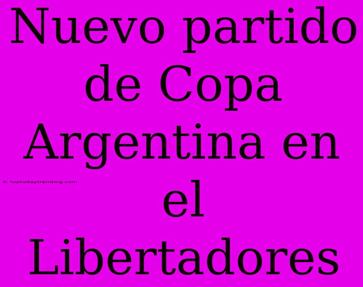 Nuevo Partido De Copa Argentina En El Libertadores