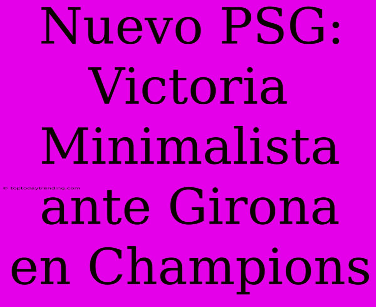 Nuevo PSG: Victoria Minimalista Ante Girona En Champions