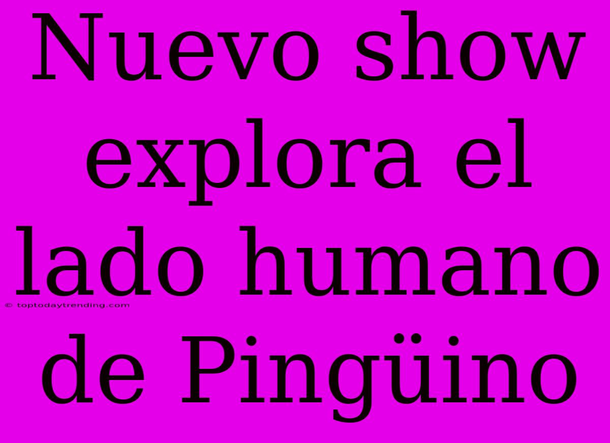 Nuevo Show Explora El Lado Humano De Pingüino