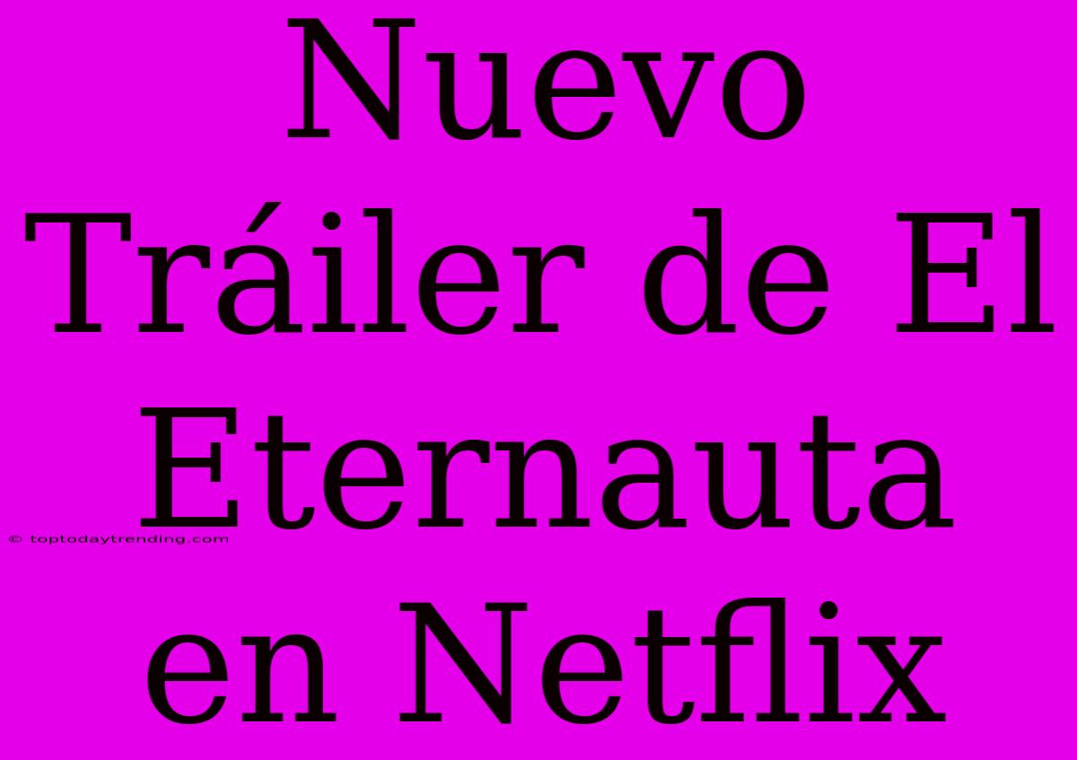 Nuevo Tráiler De El Eternauta En Netflix