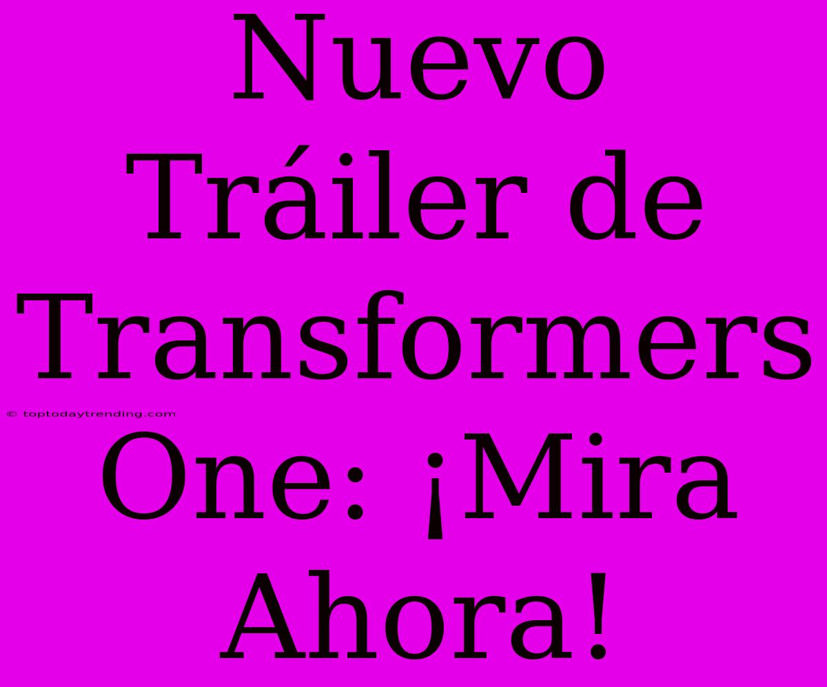 Nuevo Tráiler De Transformers One: ¡Mira Ahora!