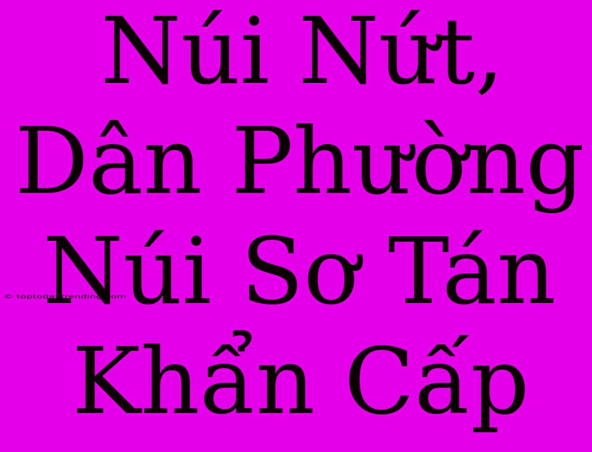 Núi Nứt, Dân Phường Núi Sơ Tán Khẩn Cấp