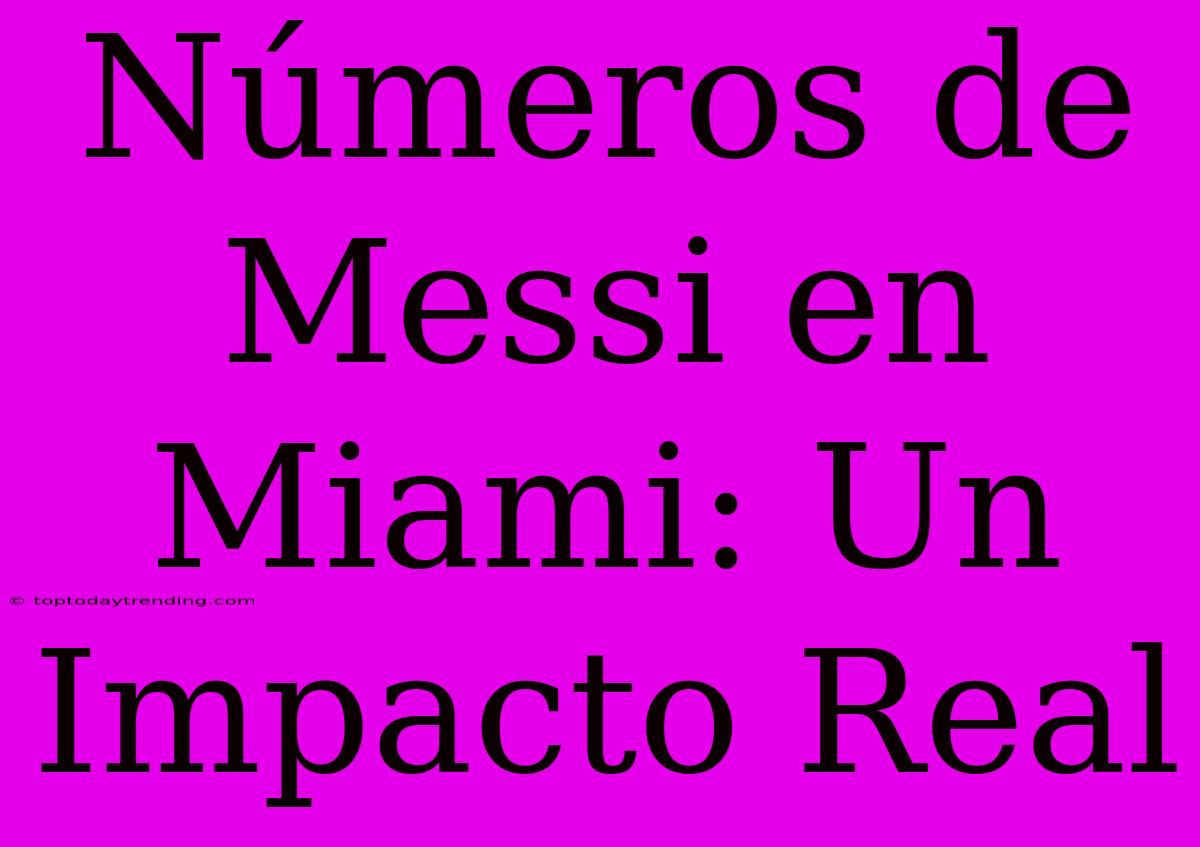 Números De Messi En Miami: Un Impacto Real