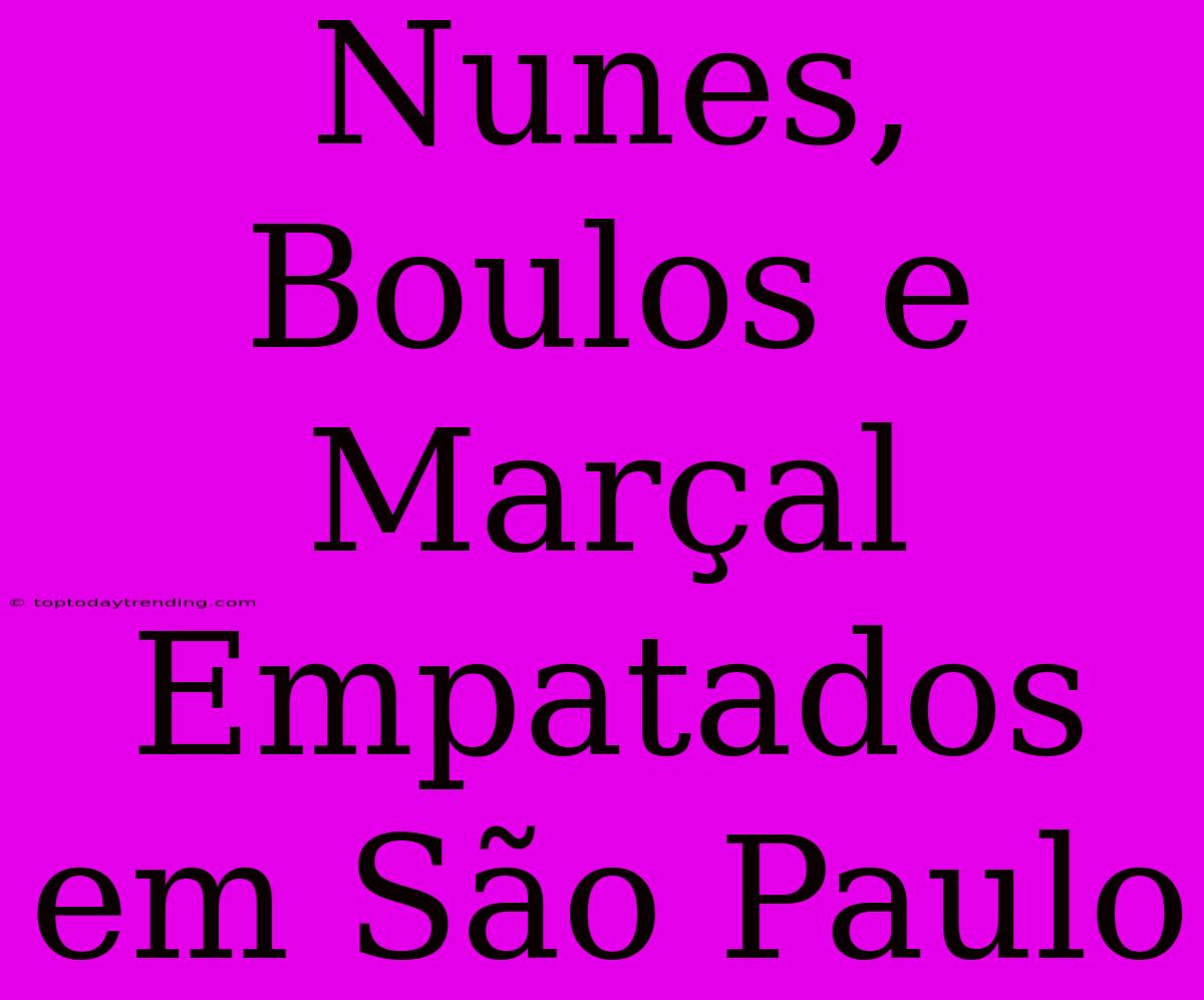 Nunes, Boulos E Marçal Empatados Em São Paulo