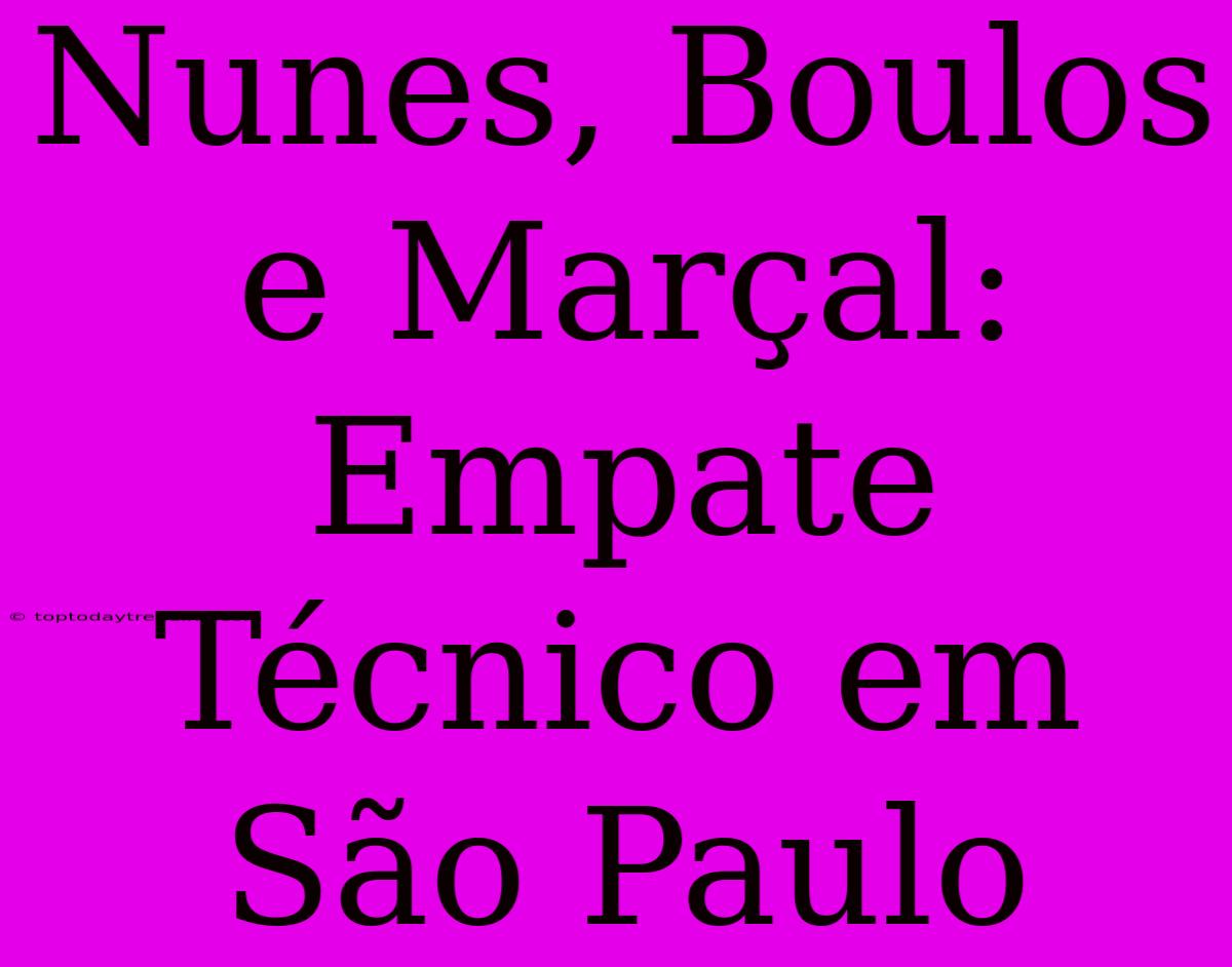 Nunes, Boulos E Marçal: Empate Técnico Em São Paulo