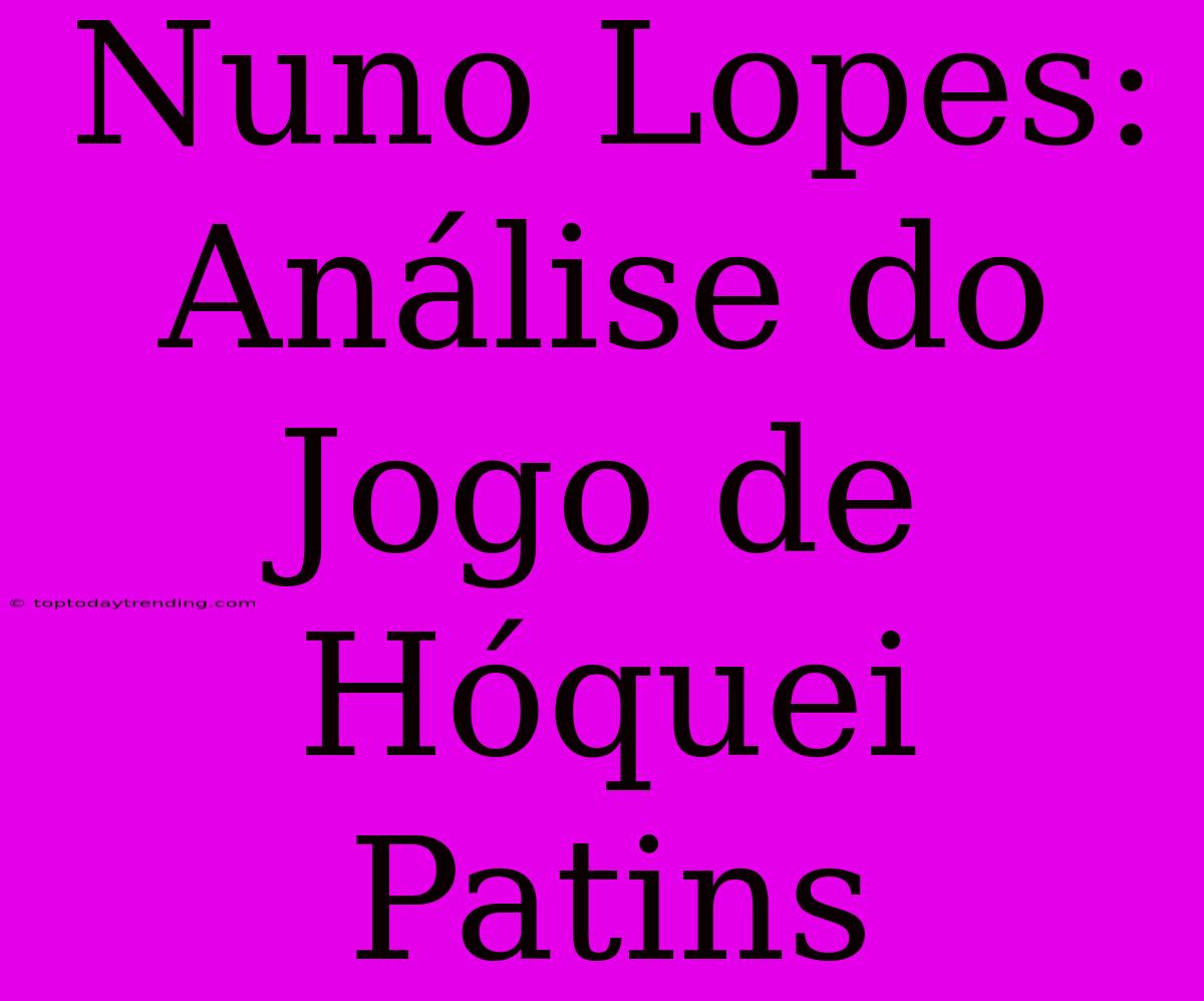 Nuno Lopes: Análise Do Jogo De Hóquei Patins