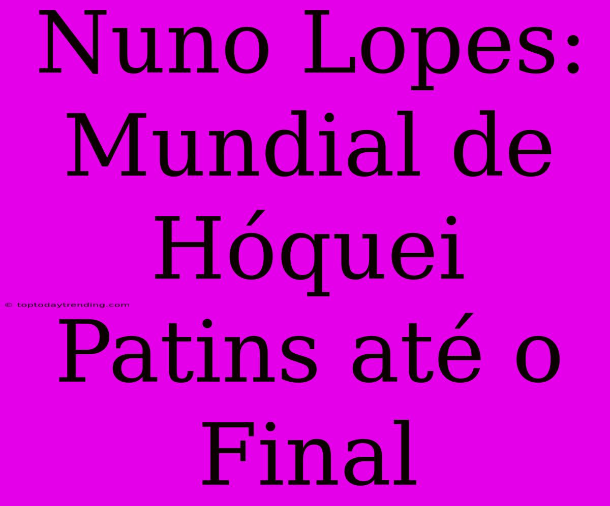 Nuno Lopes: Mundial De Hóquei Patins Até O Final