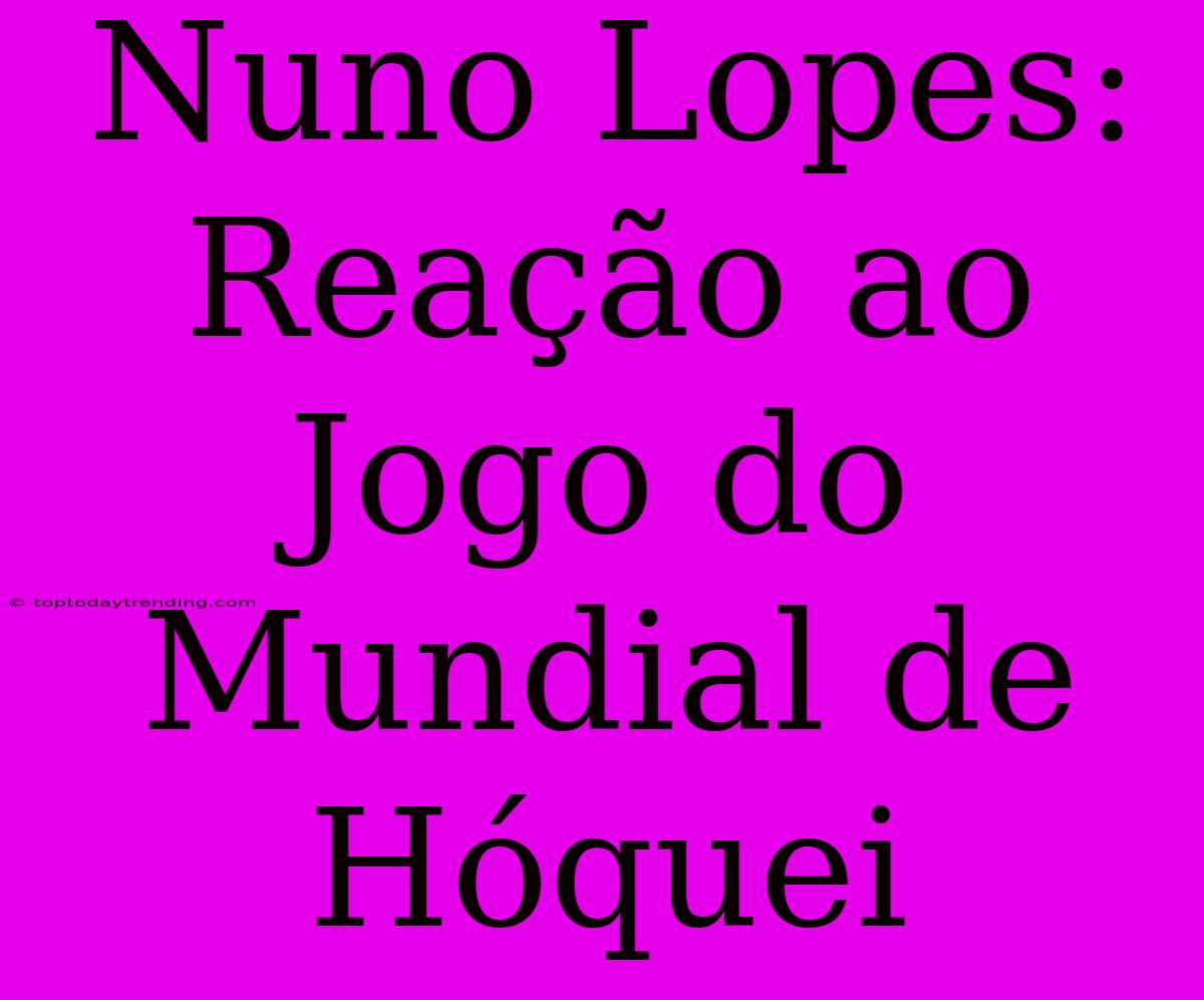 Nuno Lopes: Reação Ao Jogo Do Mundial De Hóquei