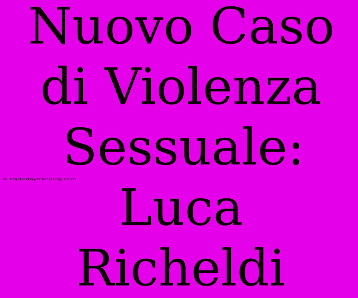 Nuovo Caso Di Violenza Sessuale: Luca Richeldi