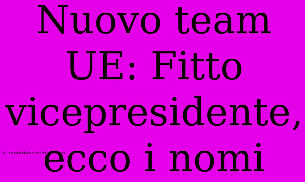 Nuovo Team UE: Fitto Vicepresidente, Ecco I Nomi