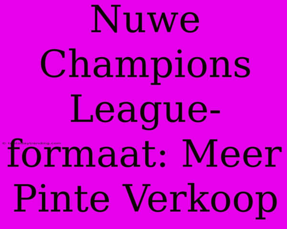 Nuwe Champions League-formaat: Meer Pinte Verkoop