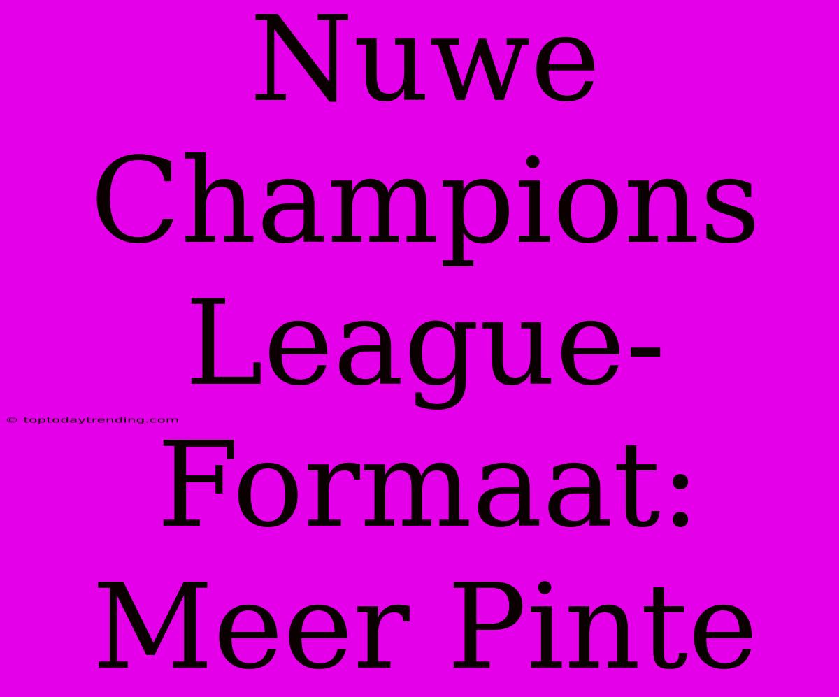 Nuwe Champions League-Formaat: Meer Pinte